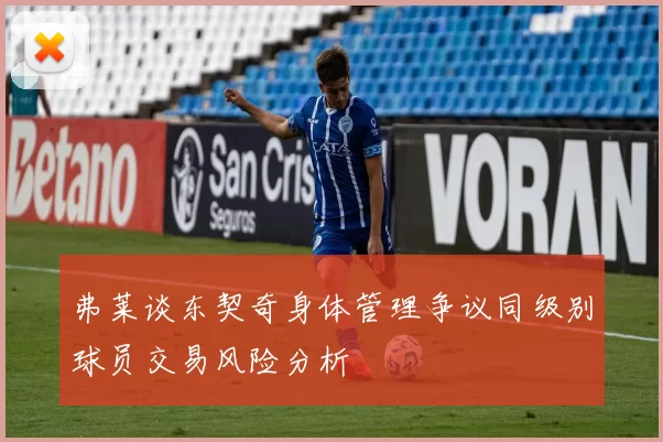 弗莱谈东契奇身体管理争议同级别球员交易风险分析