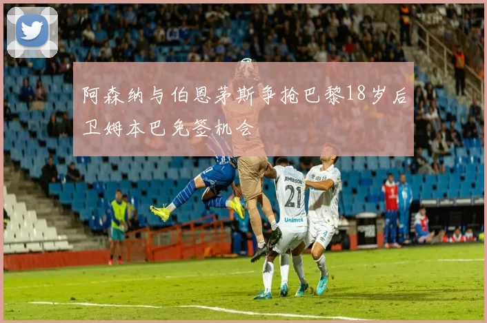 阿森纳与伯恩茅斯争抢巴黎18岁后卫姆本巴免签机会